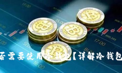 Tokenim项目是否需要使用冷钱包？详解冷钱包的必要性与功能