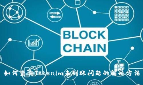 如何查询Tokenim未到账问题的解决方法