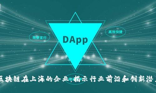 区块链在上海的企业：揭示行业前沿和创新潜力