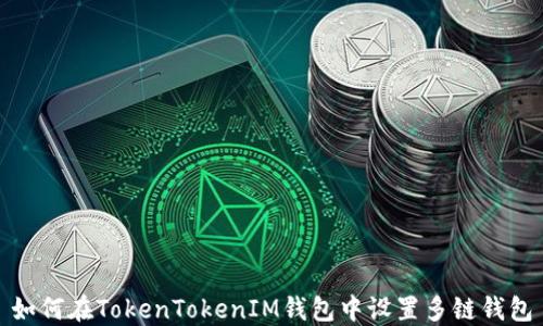 
如何在TokenTokenIM钱包中设置多链钱包
