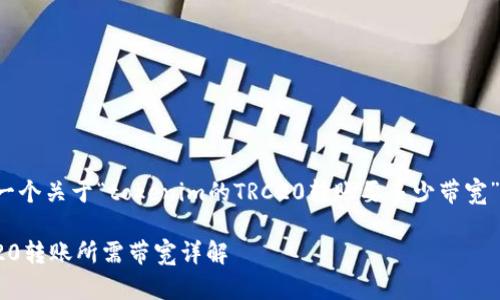 在此为您提供一个关于“tokenim的TRC20转账要多少带宽”的及相关内容。

Tokenim TRC20转账所需带宽详解