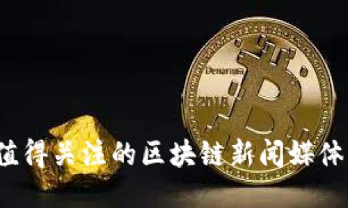 2023年值得关注的区块链新闻媒体平台推荐