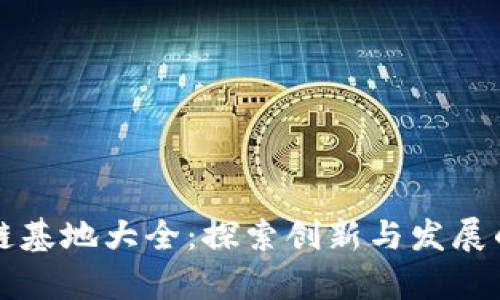 广东区块链基地大全：探索创新与发展的前沿空间