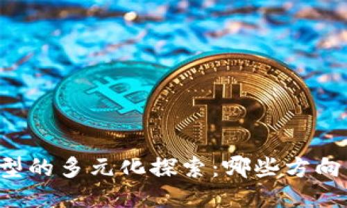 区块链转型的多元化探索：哪些方向值得关注？