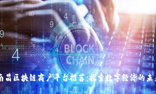 南昌区块链商户平台推荐：探索数字经济的未来