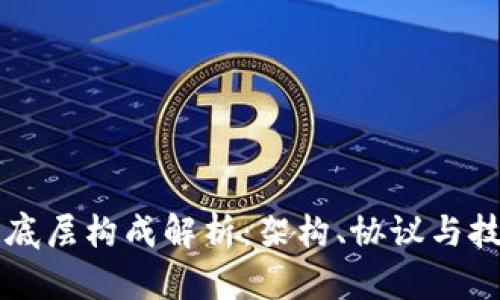 区块链底层构成解析：架构、协议与技术详解