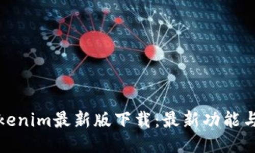 Token.Tokenim最新版下载：最新功能与应用指南