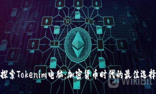 探索Tokenim电脑：加密货币时代的最佳选择