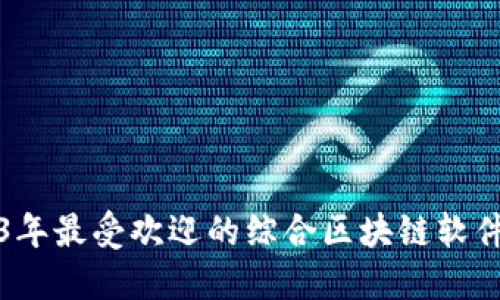 2023年最受欢迎的综合区块链软件推荐