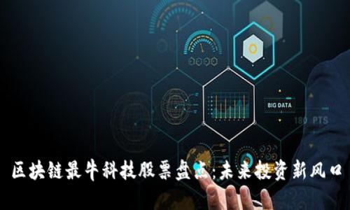 区块链最牛科技股票盘点：未来投资新风口