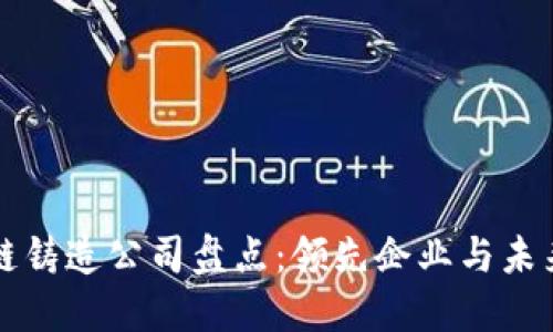 区块链铸造公司盘点：领先企业与未来趋势