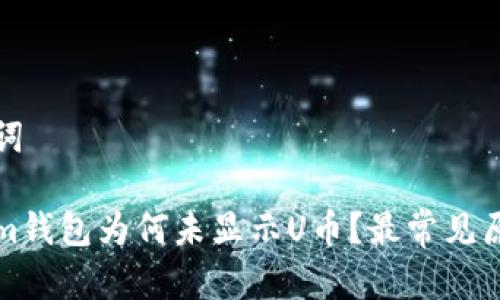 和关键词

Tokenim钱包为何未显示U币？最常见原因解析