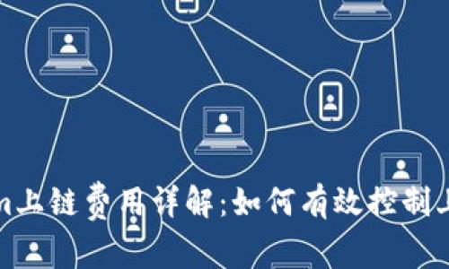 Tokenim上链费用详解：如何有效控制上链成本