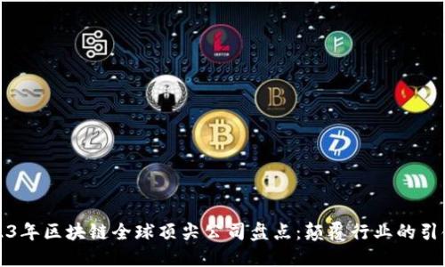 2023年区块链全球顶尖公司盘点：颠覆行业的引领者