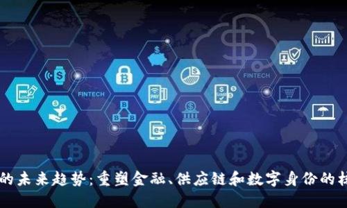 区块链的未来趋势：重塑金融、供应链和数字身份的核心技术