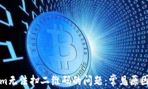 
解决tokenim无法扫二维码的问题：常见原因及解决方案