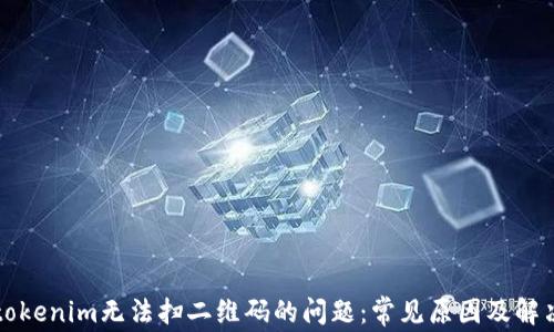
解决tokenim无法扫二维码的问题：常见原因及解决方案