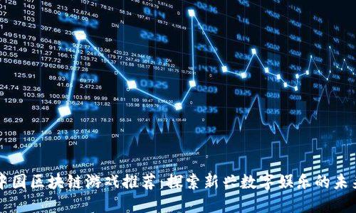 中国区块链游戏推荐：探索新兴数字娱乐的未来