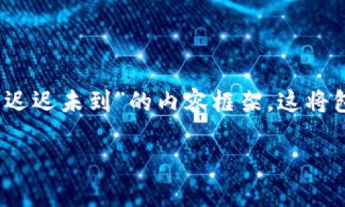在这里，我将为你提供一份有关“Tokenim转币迟迟未到”的内容框架。这将包括一个、关键词、详细介绍和相关问题的回答。

Tokenim转币未到？解析原因与解决方案