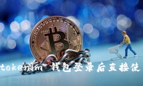 Tokentokenim 钱包登录后直接使用指导