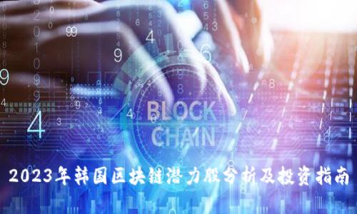 2023年韩国区块链潜力股分析及投资指南