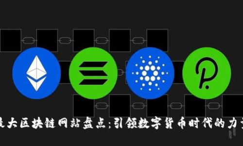 最大区块链网站盘点：引领数字货币时代的力量
