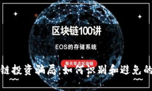 揭秘区块链投资骗局：如何识别和避免的全面指南