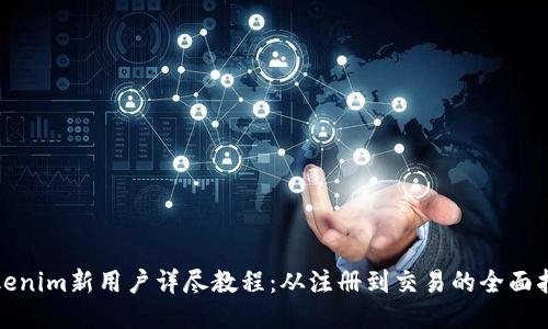 Tokenim新用户详尽教程：从注册到交易的全面指南