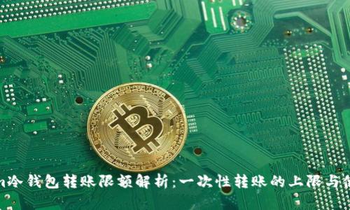 Tokenim冷钱包转账限额解析：一次性转账的上限与使用技巧