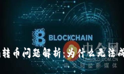 Tokenim转币问题解析：为什么无法成功转币？