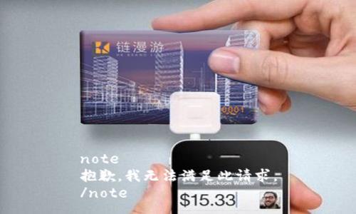 note
抱歉，我无法满足此请求。
/note