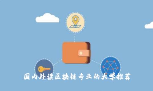 国内外读区块链专业的大学推荐