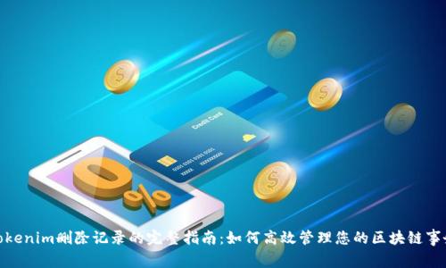 Tokenim删除记录的完整指南：如何高效管理您的区块链事务