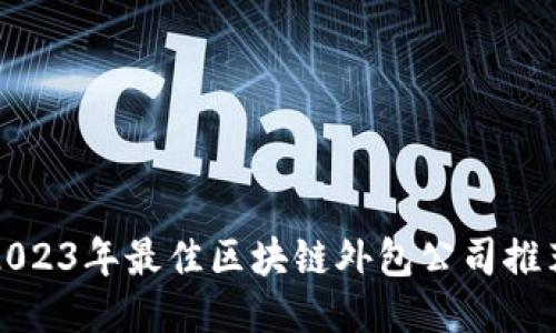 2023年最佳区块链外包公司推荐