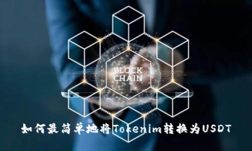 如何最简单地将Tokenim转换为USDT