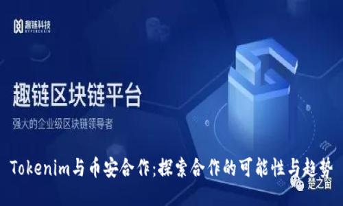 Tokenim与币安合作：探索合作的可能性与趋势