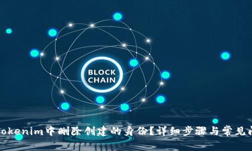 如何在Tokenim中删除创建的身份？详细步骤与常见问题解答