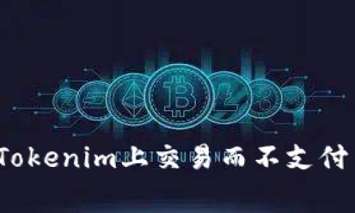 如何在Tokenim上交易而不支付手续费？