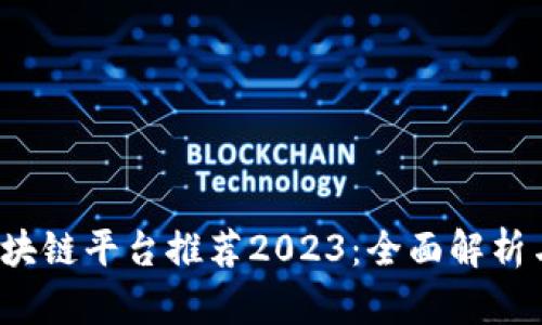 top区块链平台推荐2023：全面解析与应用