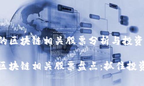 国家级的区块链相关股票分析与投资机会

国家级区块链相关股票盘点：抓住投资新机遇