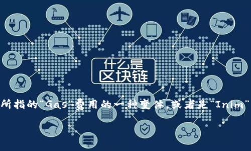 在区块链和加密货币的领域中，“tokenim gas”可能是您所指的“Gas”费用的一种变体，或者是“Inim”平台上使用的某种代币。以下是关于Gas费用的详细介绍。

### Gas费用在区块链中的重要性