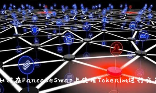 如何在PancakeSwap上使用Tokenim进行交易