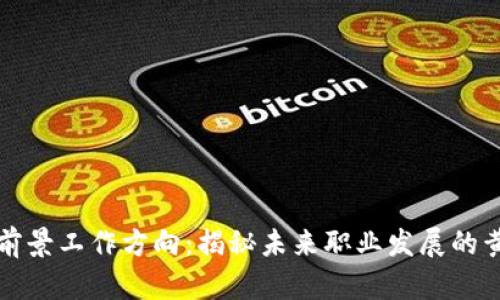 区块链前景工作方向：揭秘未来职业发展的黄金领域