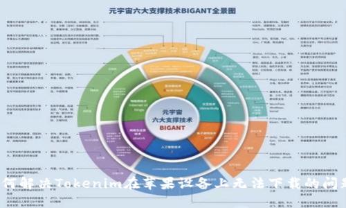 如何解决Tokenim在苹果设备上无法下载的问题？