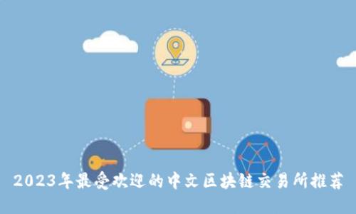 2023年最受欢迎的中文区块链交易所推荐
