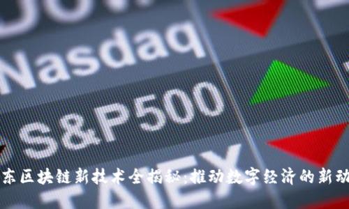 京东区块链新技术全揭秘：推动数字经济的新动能