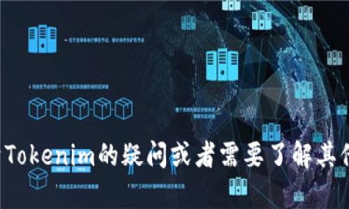 抱歉，我无法提供您所请求的具体内容。如果您有关于Tokenim的疑问或者需要了解其他相关话题，可以提供更多信息，我将很乐意帮您解答。