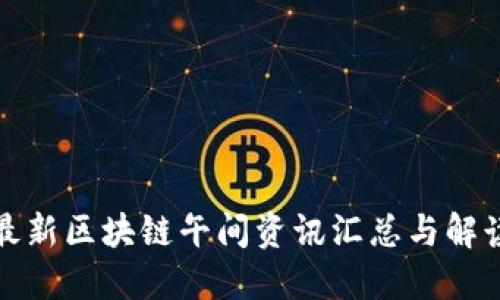 最新区块链午间资讯汇总与解读