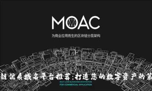 区块链优质域名平台推荐：打造您的数字资产的第一步