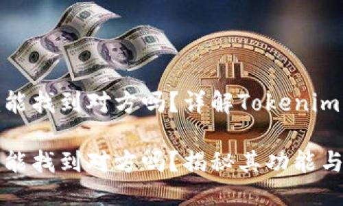 通过Tokenim能找到对方吗？详解Tokenim的功能与使用

通过Tokenim能找到对方吗？揭秘其功能与应用